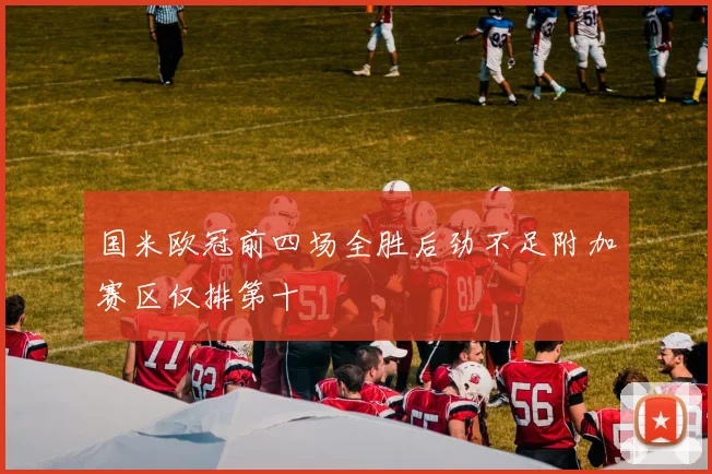 国米欧冠前四场全胜后劲不足附加赛区仅排第十